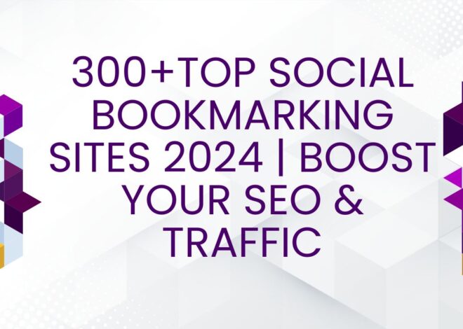 300+Top Social Bookmarking Sites 2024 | Boost Your SEO & Traffic